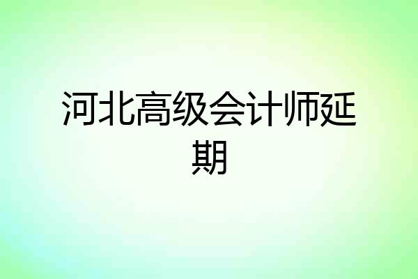 河北高级会计师延期