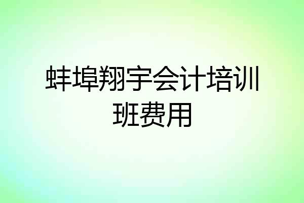 蚌埠翔宇会计培训班费用