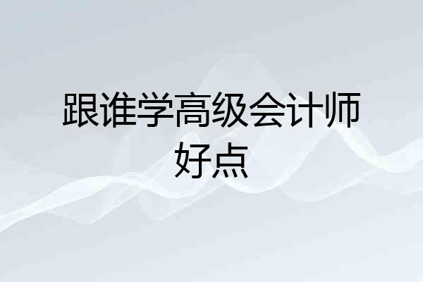 跟谁学高级会计师好点