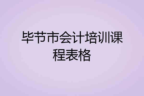 毕节市会计培训课程表格