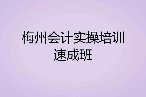 梅州会计实操培训速成班