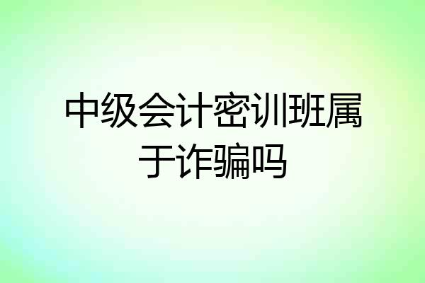 中级会计密训班属于诈骗吗
