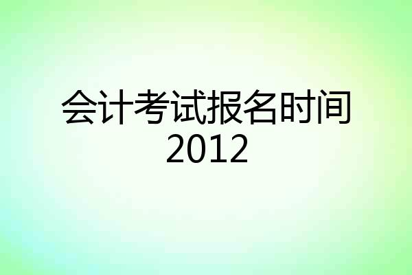 会计考试报名时间2012