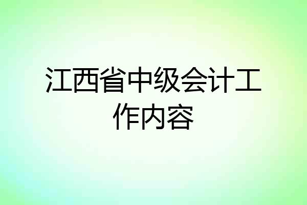 江西省中级会计工作内容