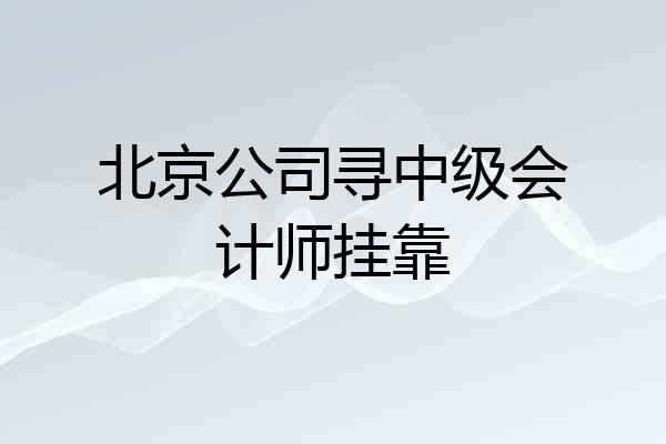北京公司寻中级会计师挂靠