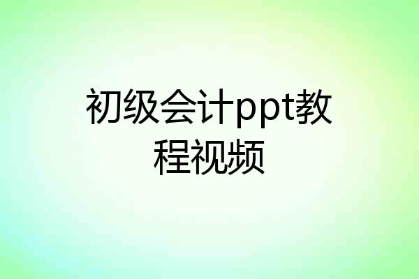 初级会计ppt教程视频