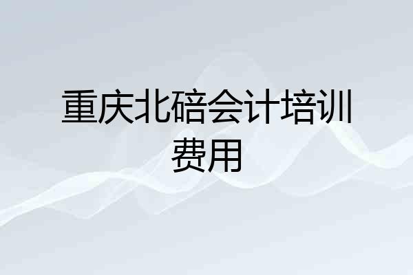 重庆北碚会计培训费用