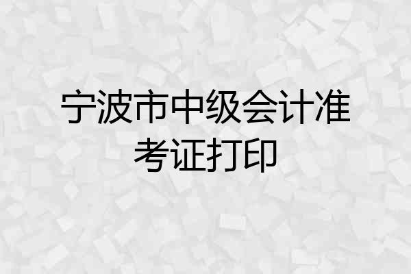 宁波市中级会计准考证打印