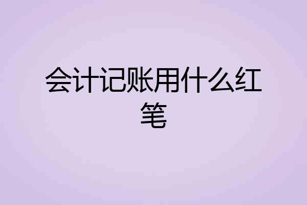 会计记账用什么红笔