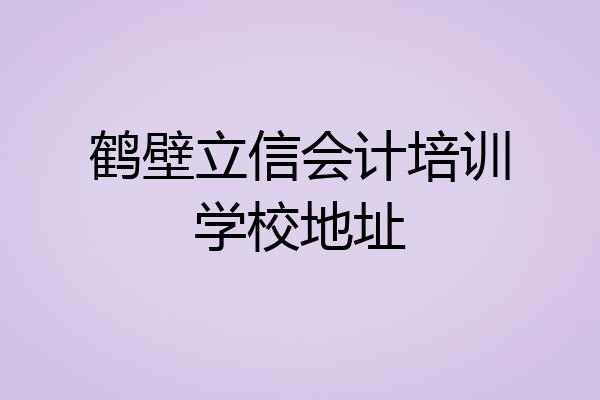 鹤壁立信会计培训学校地址