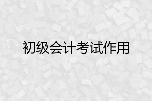 初级会计考试作用