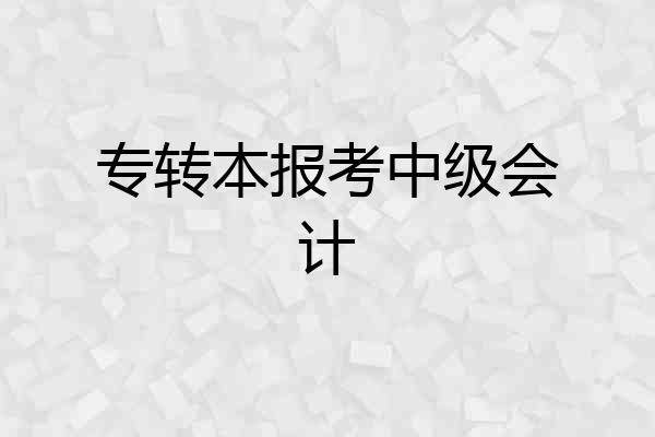 专转本报考中级会计