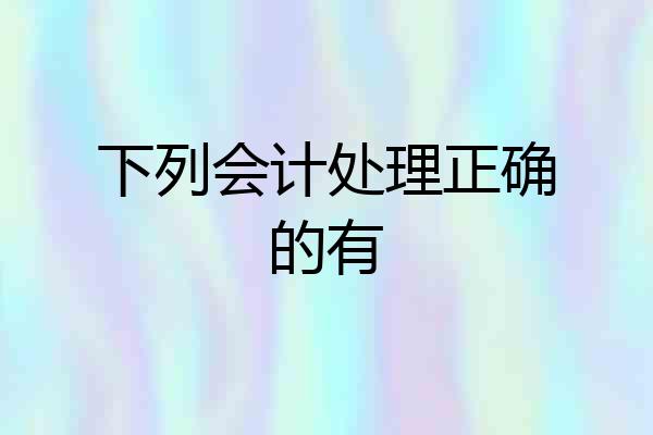 下列会计处理正确的有