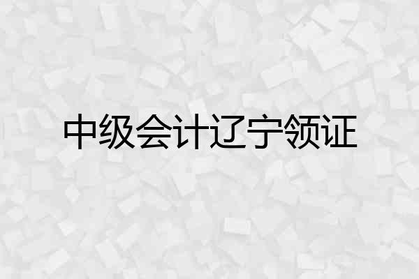 中级会计辽宁领证