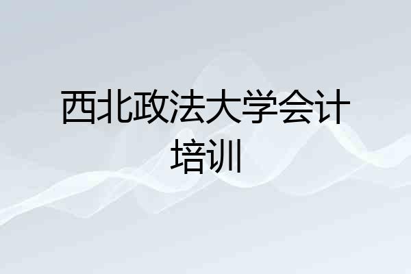 西北政法大学会计培训