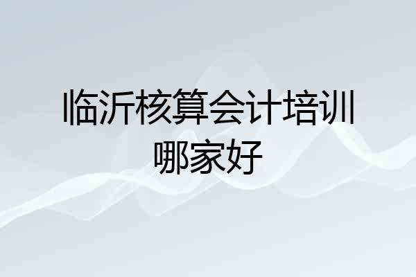 临沂核算会计培训哪家好