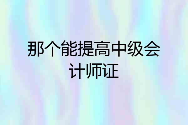 那个能提高中级会计师证