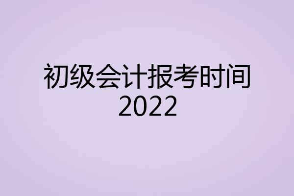 初级会计报考时间2022