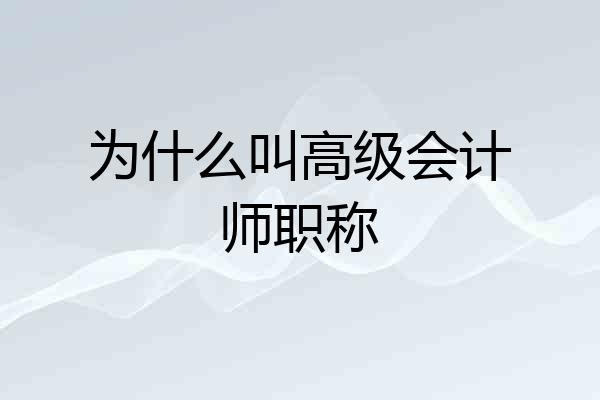 为什么叫高级会计师职称