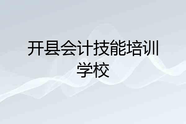 开县会计技能培训学校