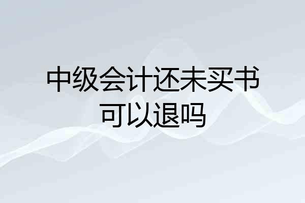 中级会计还未买书可以退吗