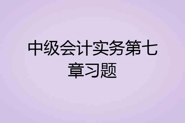 中级会计实务第七章习题