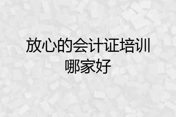 放心的会计证培训哪家好