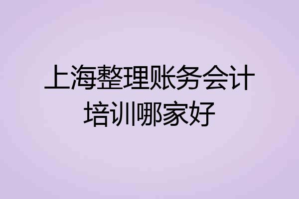 上海整理账务会计培训哪家好