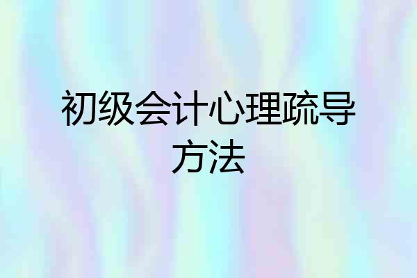 初级会计心理疏导方法