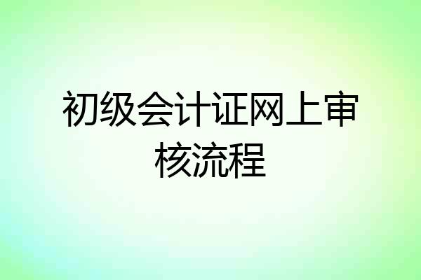 初级会计证网上审核流程
