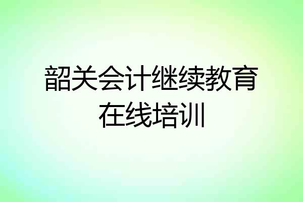 韶关会计继续教育在线培训