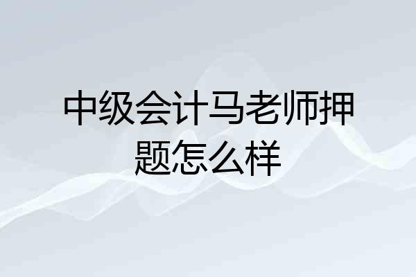 中级会计马老师押题怎么样