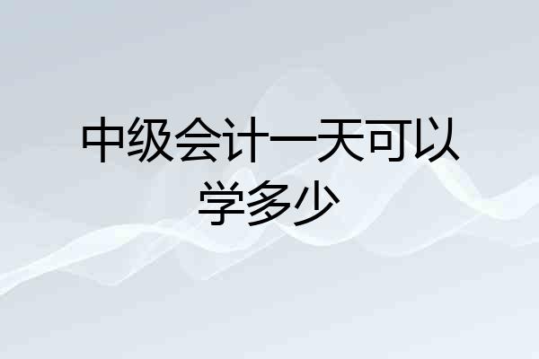 中级会计一天可以学多少