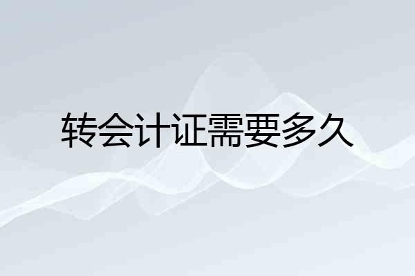 转会计证需要多久