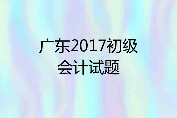 广东2017初级会计试题