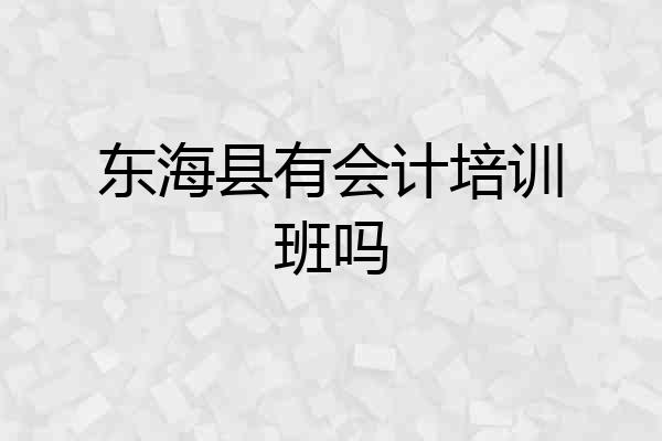 东海县有会计培训班吗