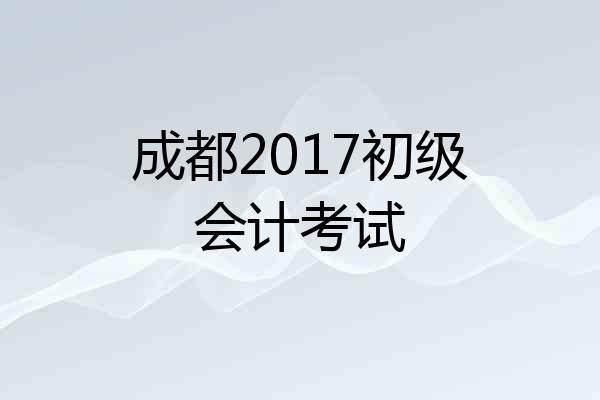 成都2017初级会计考试
