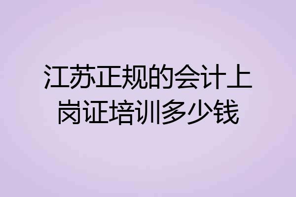 江苏正规的会计上岗证培训多少钱