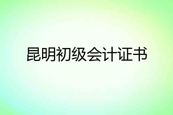 昆明初级会计证书