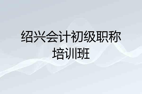 绍兴会计初级职称培训班