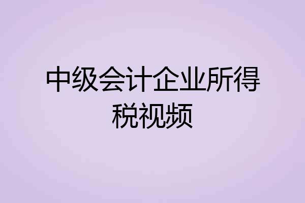 中级会计企业所得税视频