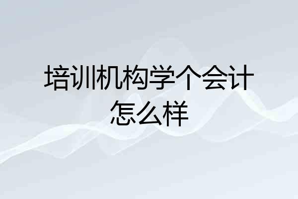培训机构学个会计怎么样