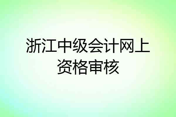 浙江中级会计网上资格审核