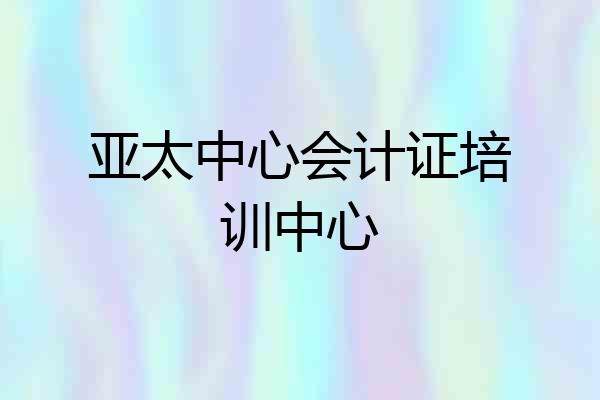 亚太中心会计证培训中心
