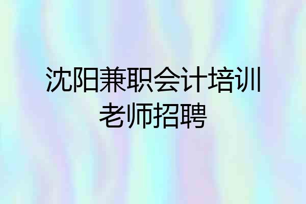 沈阳兼职会计培训老师招聘