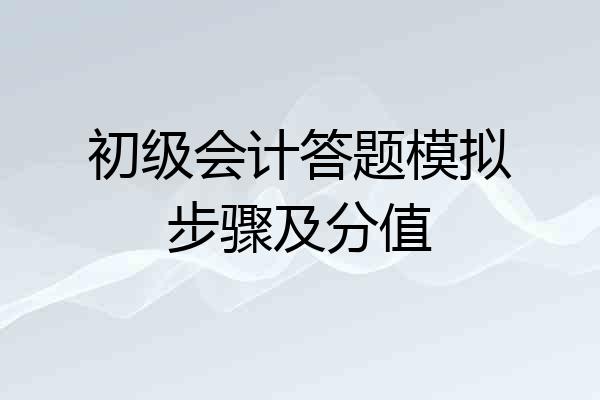 初级会计答题模拟步骤及分值