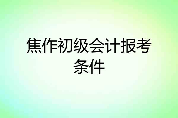 焦作初级会计报考条件