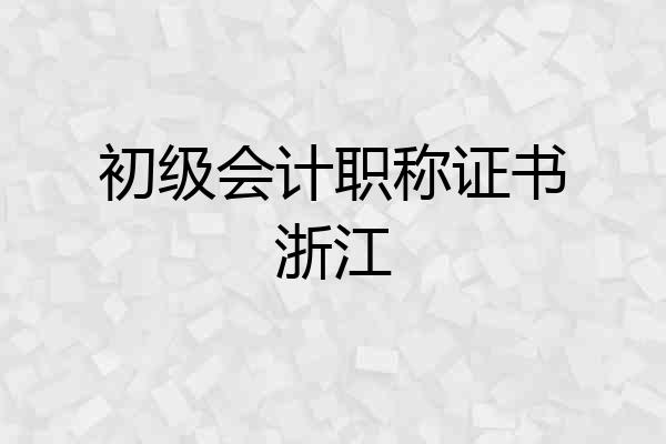 初级会计职称证书浙江