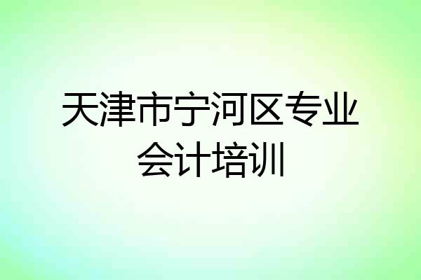 天津市宁河区专业会计培训