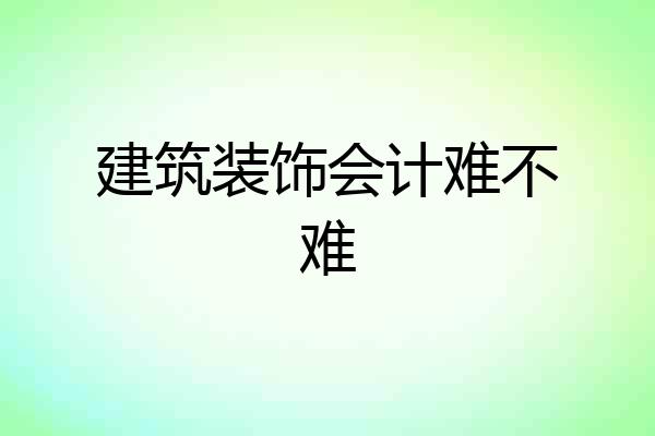 建筑装饰会计难不难